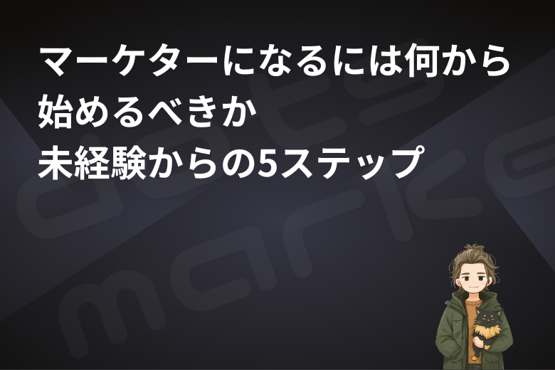 表紙｜マーケターになるには何から始めるべきか 未経験からの5ステップ